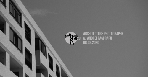 Architecture Photography Workshop/ Atelier foto de arhitectură @ Walk & Shoot